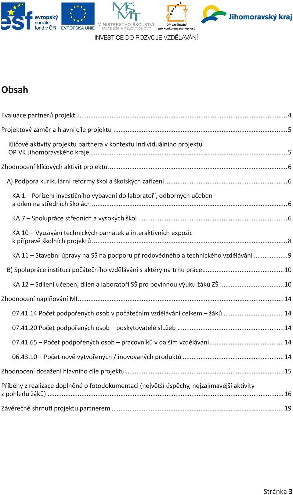 ..6 KA 1 Pořízení investičního vybavení do laboratoří, odborných učeben a dílen na středních školách...6 KA 7 Spolupráce středních a vysokých škol.