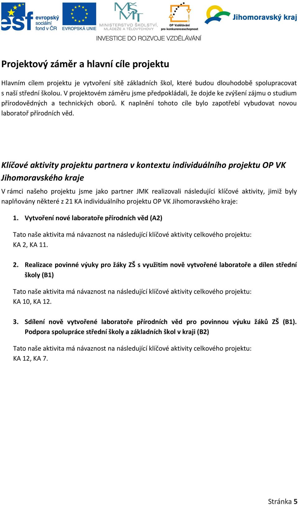 Klíčové aktivity projektu partnera v kontextu individuálního projektu OP VK Jihomoravského kraje V rámci našeho projektu jsme jako partner JMK realizovali následující klíčové aktivity, jimiž byly