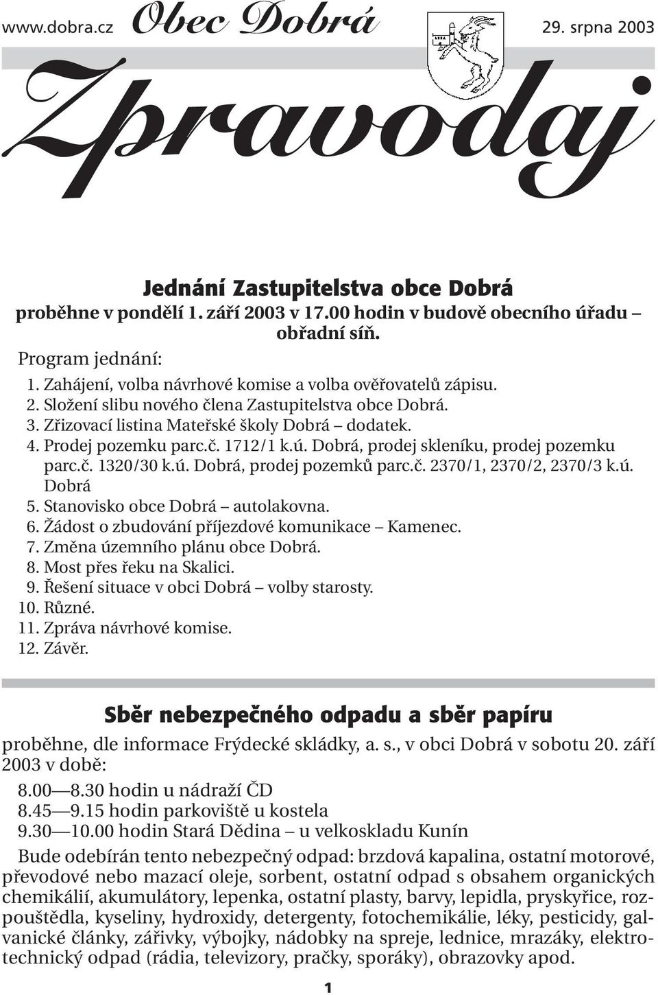 ú. Dobrá, prodej skleníku, prodej pozemku 04. parc.č. 1320/30 k.ú. Dobrá, prodej pozemků parc.č. 2370/1, 2370/2, 2370/3 k.ú. 04. Dobrá 05. Stanovisko obce Dobrá autolakovna. 06.