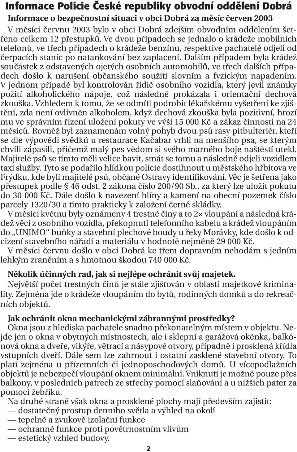 Dalším případem byla krádež součástek z odstavených ojetých osobních automobilů, ve třech dalších případech došlo k narušení občanského soužití slovním a fyzickým napadením.