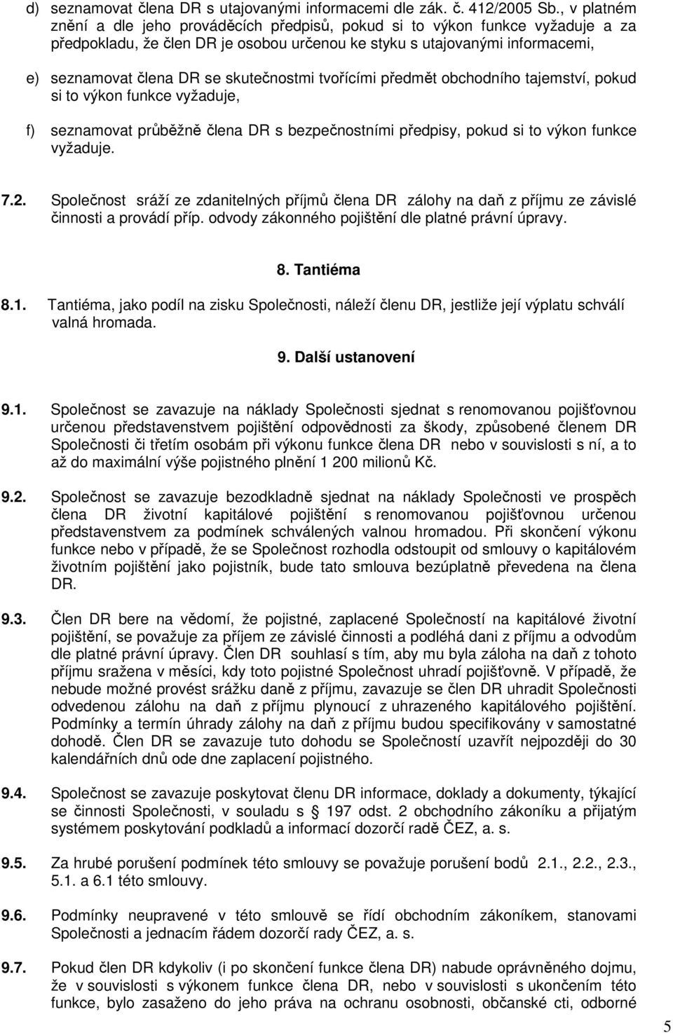 skutečnostmi tvořícími předmět obchodního tajemství, pokud si to výkon funkce vyžaduje, f) seznamovat průběžně člena DR s bezpečnostními předpisy, pokud si to výkon funkce vyžaduje. 7.2.