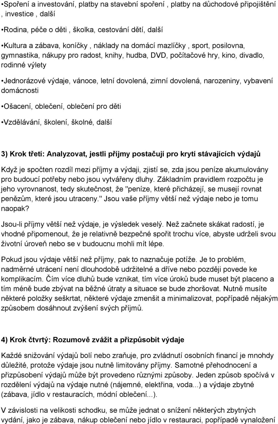 vybavení domácnosti Ošacení, oblečení, oblečení pro děti Vzdělávání, školení, školné, další 3) Krok třetí: Analyzovat, jestli příjmy postačují pro krytí stávajících výdajů Když je spočten rozdíl mezi