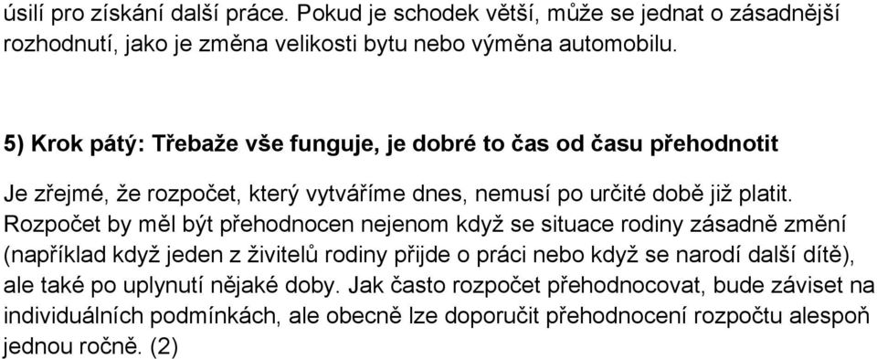 Rozpočet by měl být přehodnocen nejenom když se situace rodiny zásadně změní (například když jeden z živitelů rodiny přijde o práci nebo když se narodí další