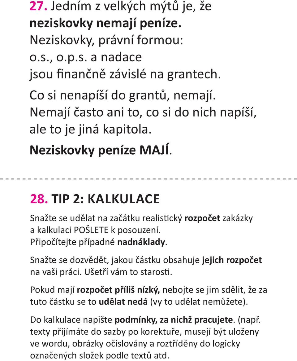 TIP 2: kalkulace Snažte se udělat na začátku realistický rozpočet zakázky a kalkulaci POŠLETE k posouzení. Připočítejte případné nadnáklady.