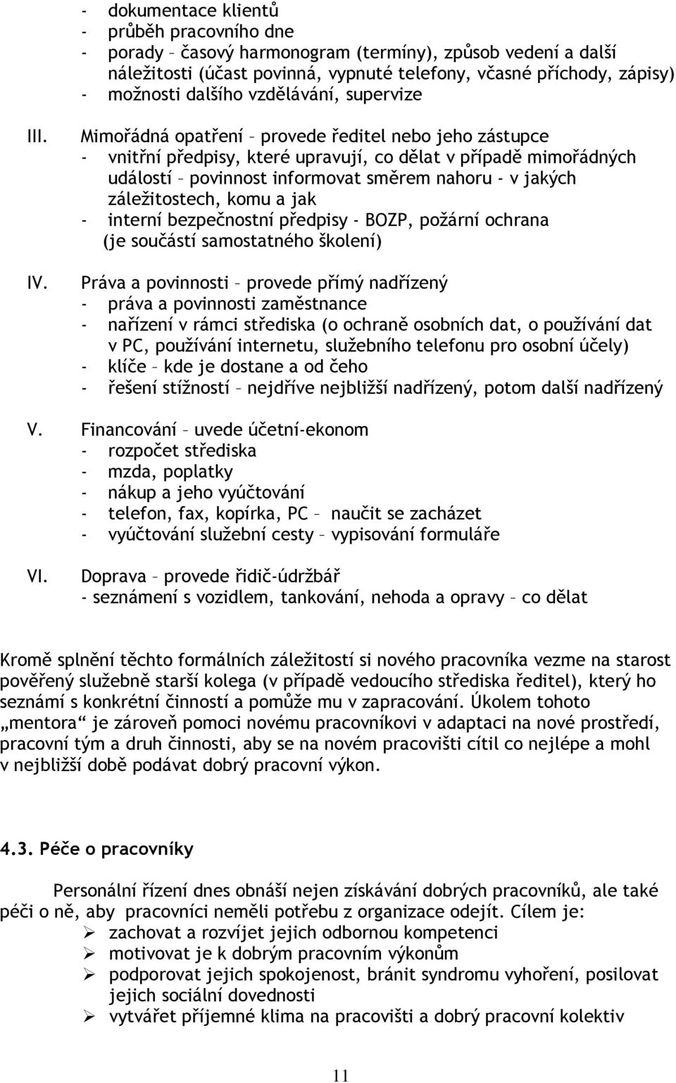 Mimořádná opatření provede ředitel nebo jeho zástupce - vnitřní předpisy, které upravují, co dělat v případě mimořádných událostí povinnost informovat směrem nahoru - v jakých záležitostech, komu a