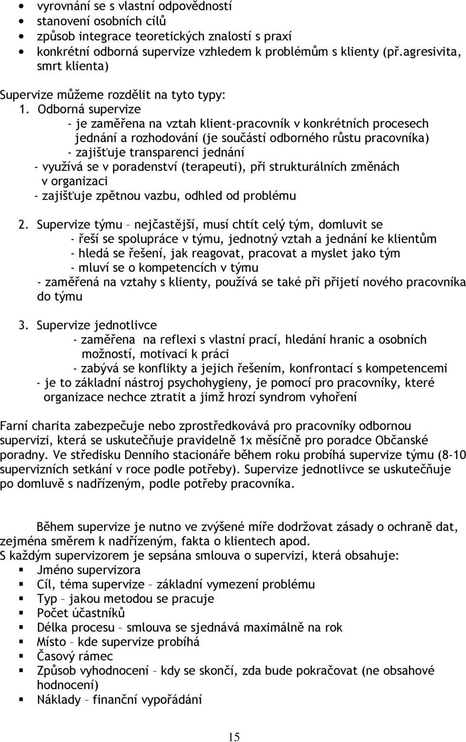 Odborná supervize - je zaměřena na vztah klient-pracovník v konkrétních procesech jednání a rozhodování (je součástí odborného růstu pracovníka) - zajišťuje transparenci jednání - využívá se v