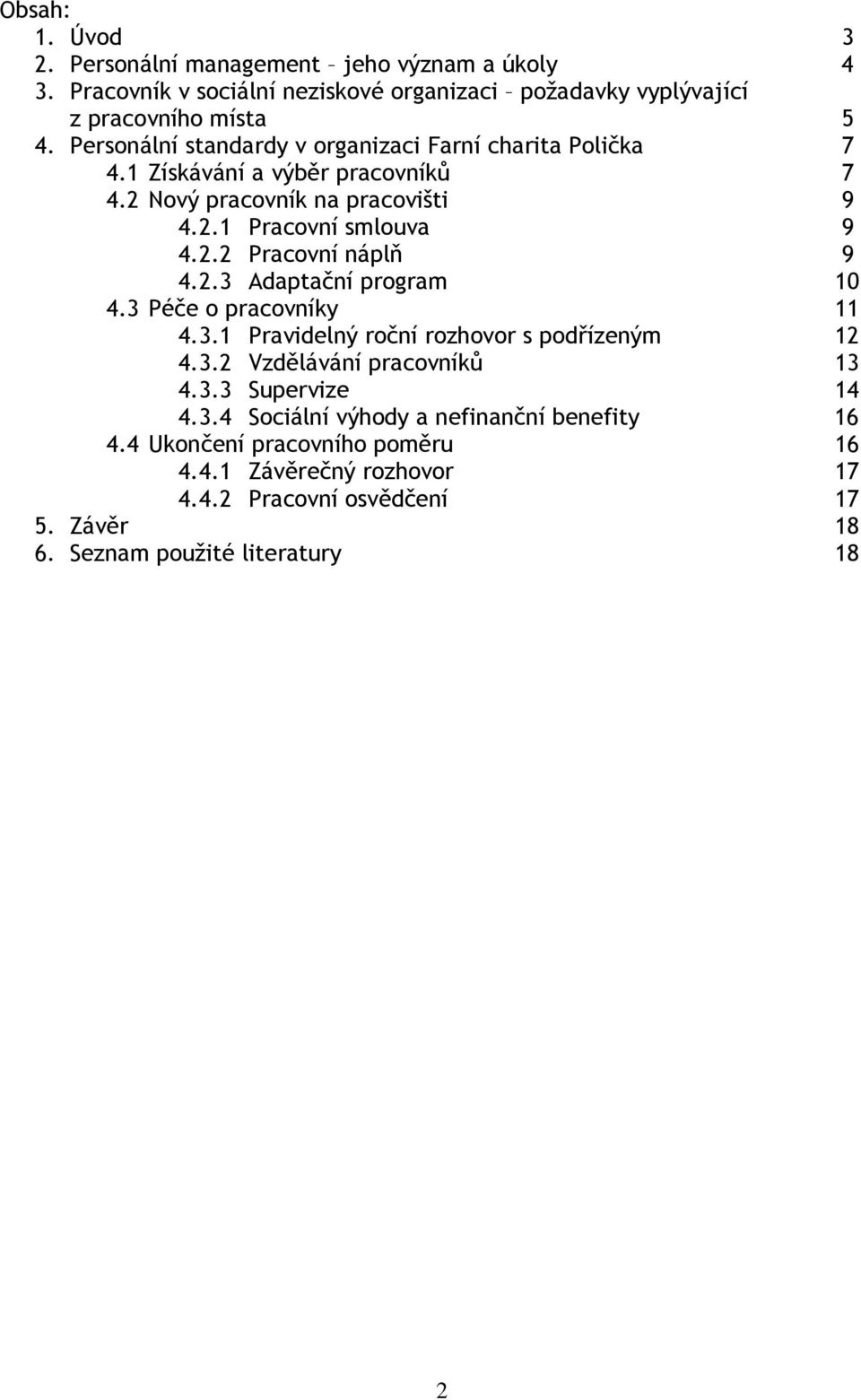 2.3 Adaptační program 10 4.3 Péče o pracovníky 11 4.3.1 Pravidelný roční rozhovor s podřízeným 12 4.3.2 Vzdělávání pracovníků 13 4.3.3 Supervize 14 4.3.4 Sociální výhody a nefinanční benefity 16 4.