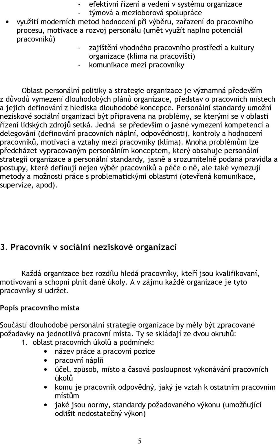 je významná především z důvodů vymezení dlouhodobých plánů organizace, představ o pracovních místech a jejich definování z hlediska dlouhodobé koncepce.