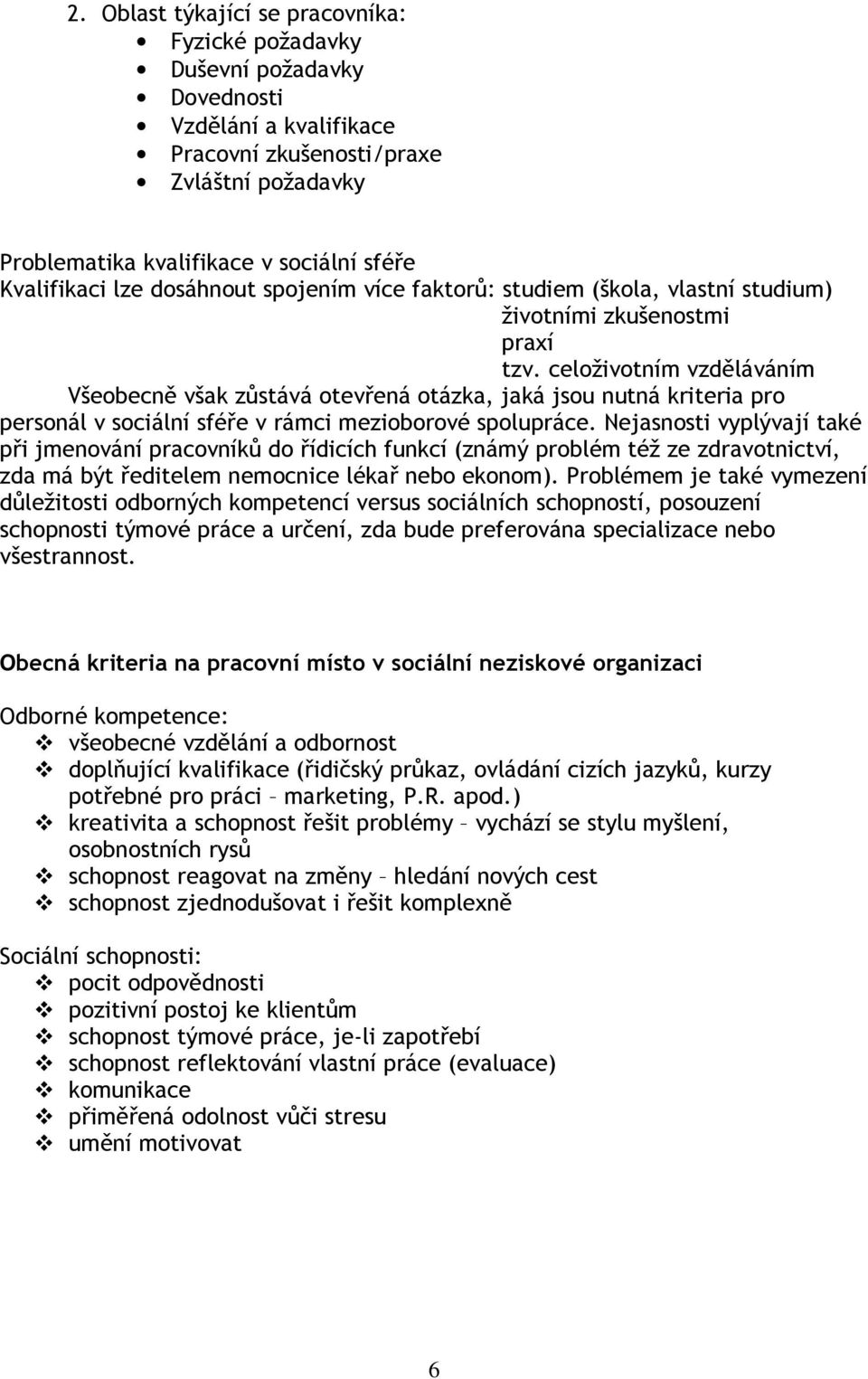 celoživotním vzděláváním Všeobecně však zůstává otevřená otázka, jaká jsou nutná kriteria pro personál v sociální sféře v rámci mezioborové spolupráce.