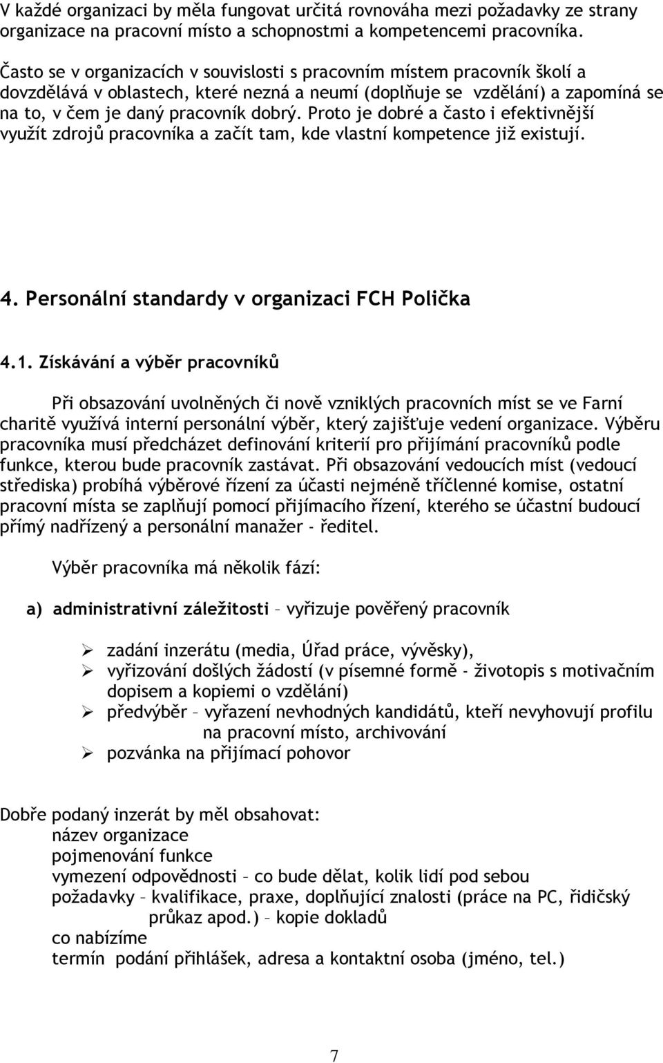 Proto je dobré a často i efektivnější využít zdrojů pracovníka a začít tam, kde vlastní kompetence již existují. 4. Personální standardy v organizaci FCH Polička 4.1.