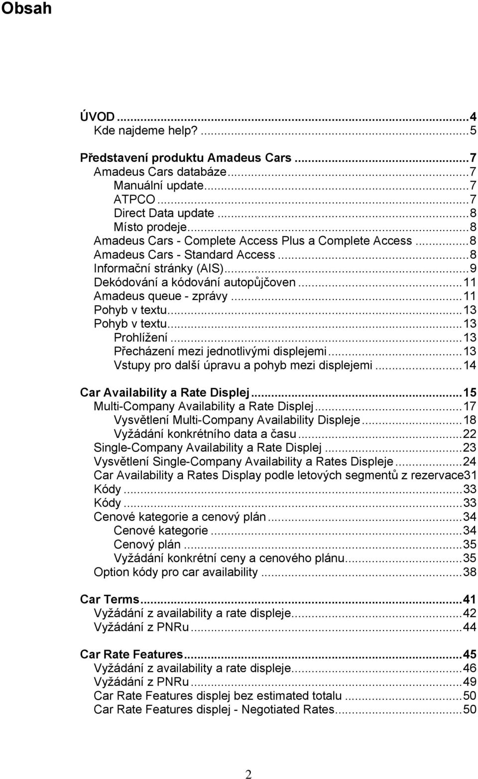 .. 11 Pohyb v textu... 13 Pohyb v textu... 13 Prohlížení... 13 Přecházení mezi jednotlivými displejemi... 13 Vstupy pro další úpravu a pohyb mezi displejemi... 14 Car Availability a Rate Displej.
