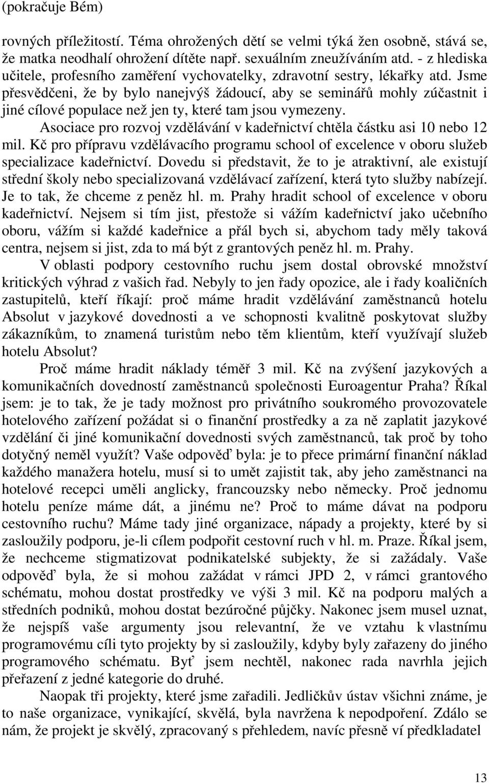 Jsme přesvědčeni, že by bylo nanejvýš žádoucí, aby se seminářů mohly zúčastnit i jiné cílové populace než jen ty, které tam jsou vymezeny.