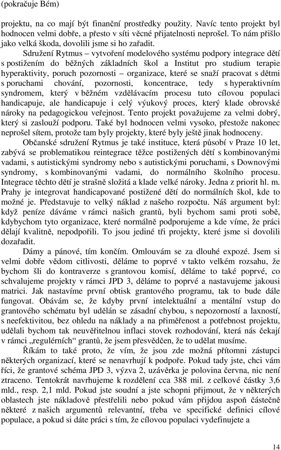 Sdružení Rytmus vytvoření modelového systému podpory integrace dětí s postižením do běžných základních škol a Institut pro studium terapie hyperaktivity, poruch pozornosti organizace, které se snaží