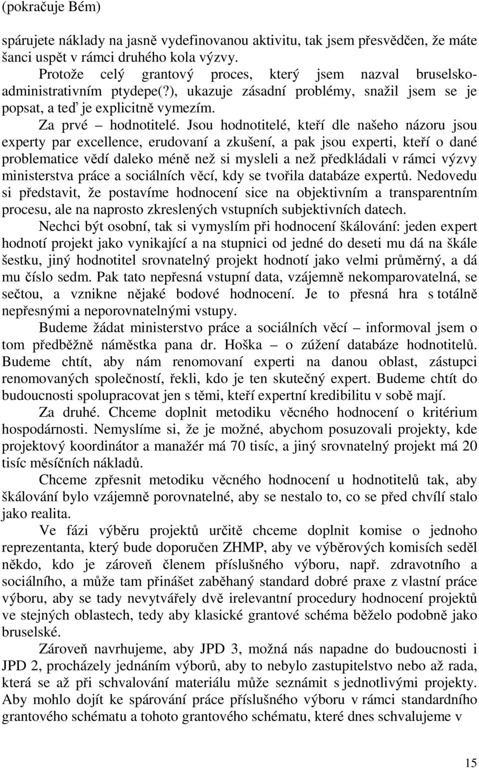 Jsou hodnotitelé, kteří dle našeho názoru jsou experty par excellence, erudovaní a zkušení, a pak jsou experti, kteří o dané problematice vědí daleko méně než si mysleli a než předkládali v rámci