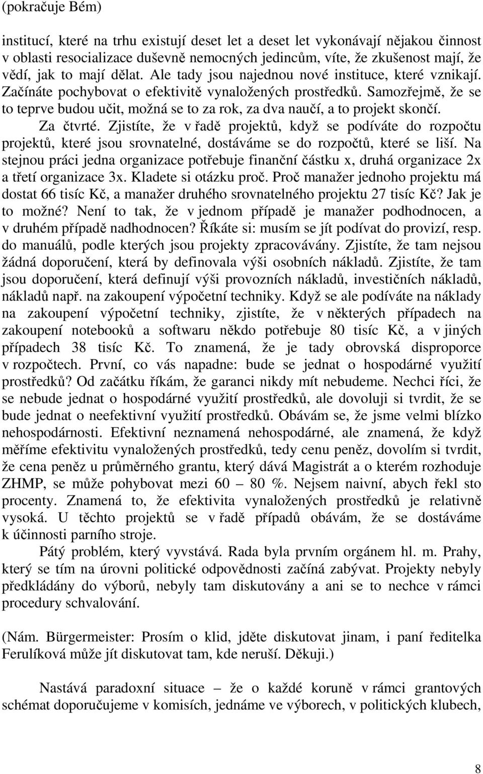 Samozřejmě, že se to teprve budou učit, možná se to za rok, za dva naučí, a to projekt skončí. Za čtvrté.