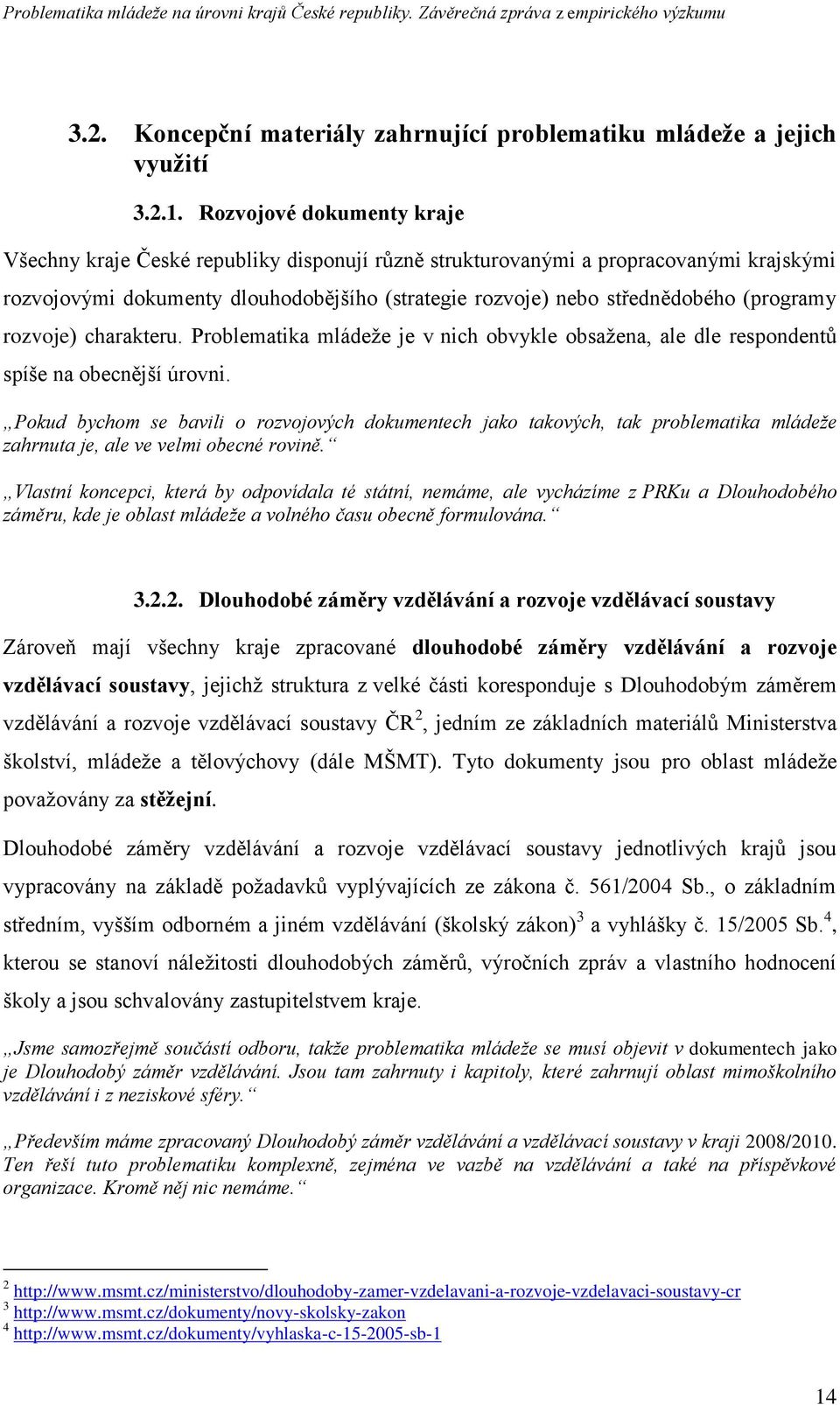 (programy rozvoje) charakteru. Problematika mládeţe je v nich obvykle obsaţena, ale dle respondentů spíše na obecnější úrovni.