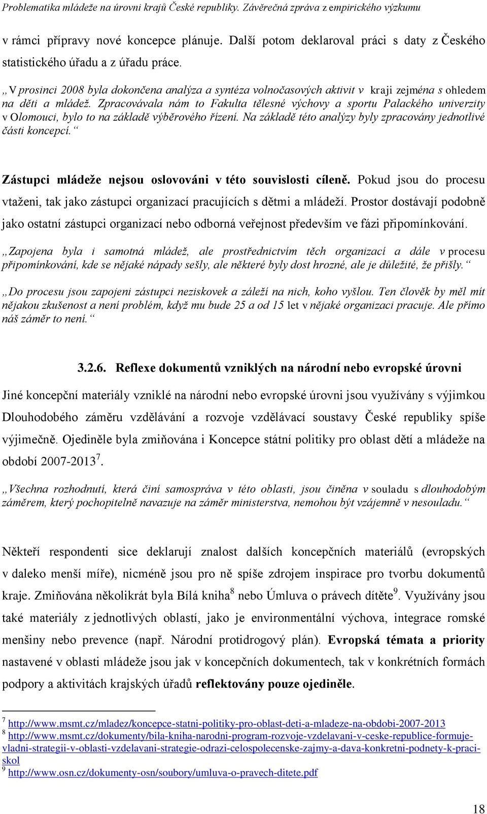 Zpracovávala nám to Fakulta tělesné výchovy a sportu Palackého univerzity v Olomouci, bylo to na základě výběrového řízení. Na základě této analýzy byly zpracovány jednotlivé části koncepcí.