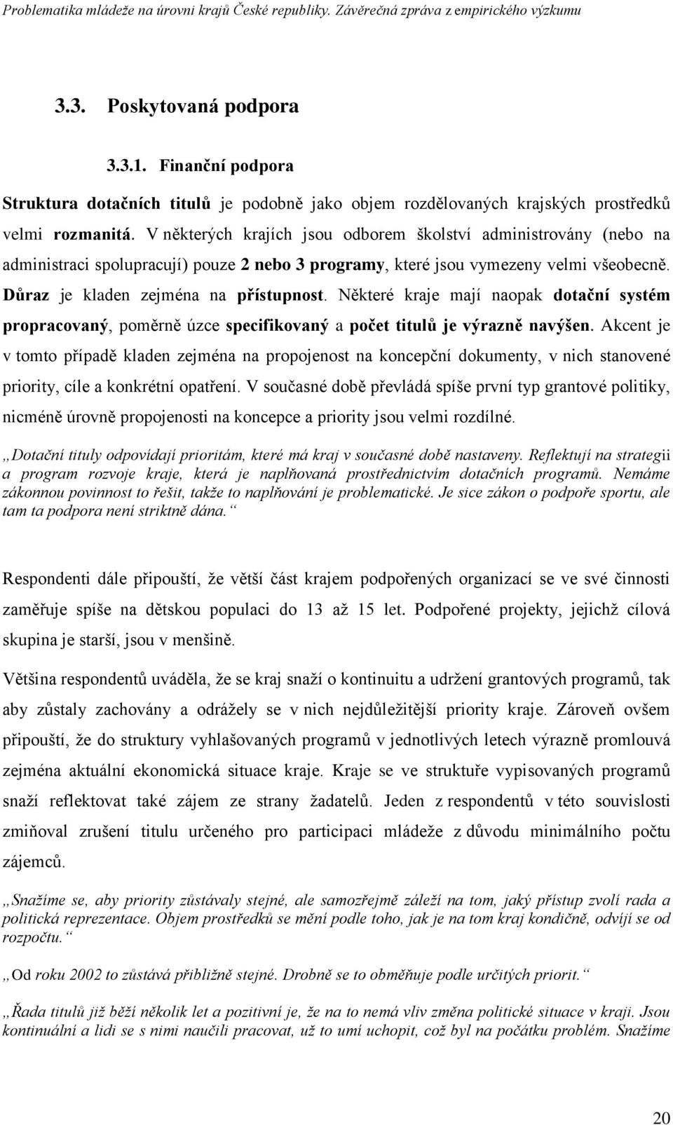 Některé kraje mají naopak dotační systém propracovaný, poměrně úzce specifikovaný a počet titulů je výrazně navýšen.