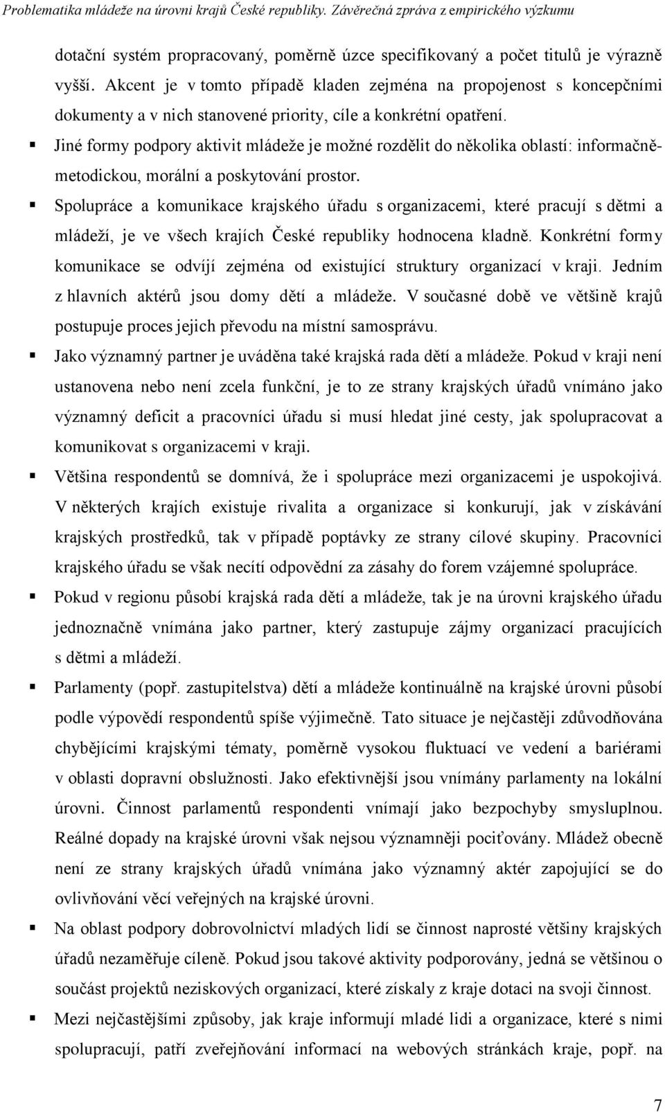 Jiné formy podpory aktivit mládeţe je moţné rozdělit do několika oblastí: informačněmetodickou, morální a poskytování prostor.