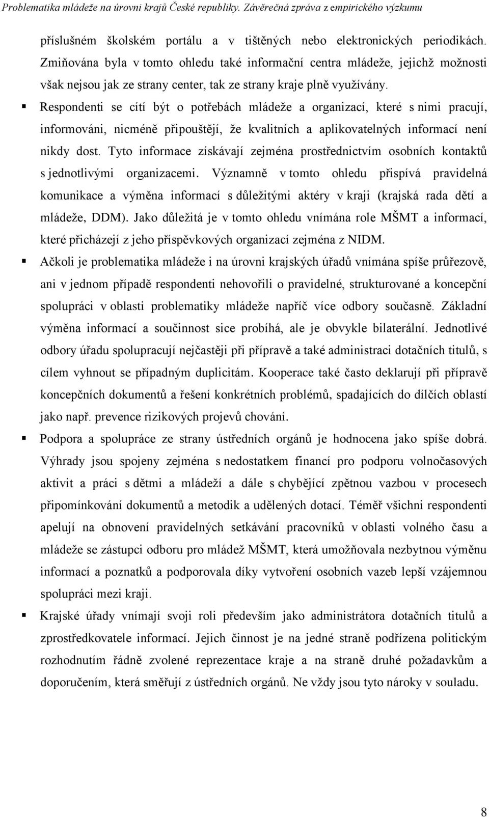 Respondenti se cítí být o potřebách mládeţe a organizací, které s nimi pracují, informováni, nicméně připouštějí, ţe kvalitních a aplikovatelných informací není nikdy dost.