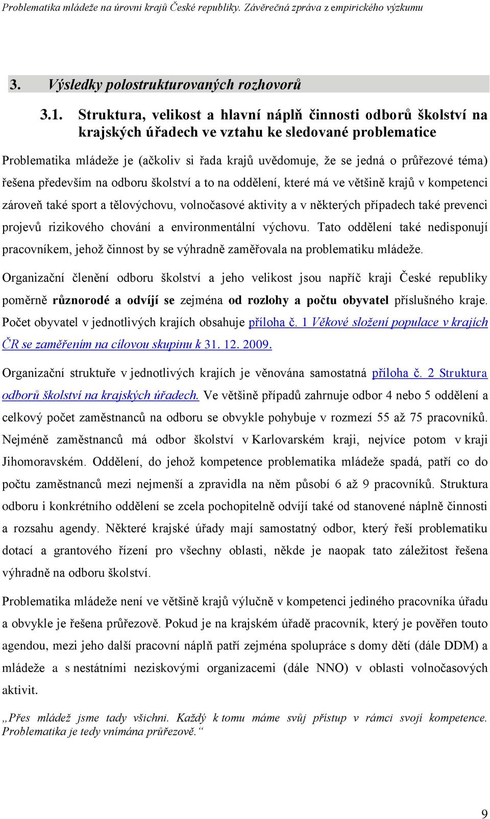 téma) řešena především na odboru školství a to na oddělení, které má ve většině krajů v kompetenci zároveň také sport a tělovýchovu, volnočasové aktivity a v některých případech také prevenci projevů