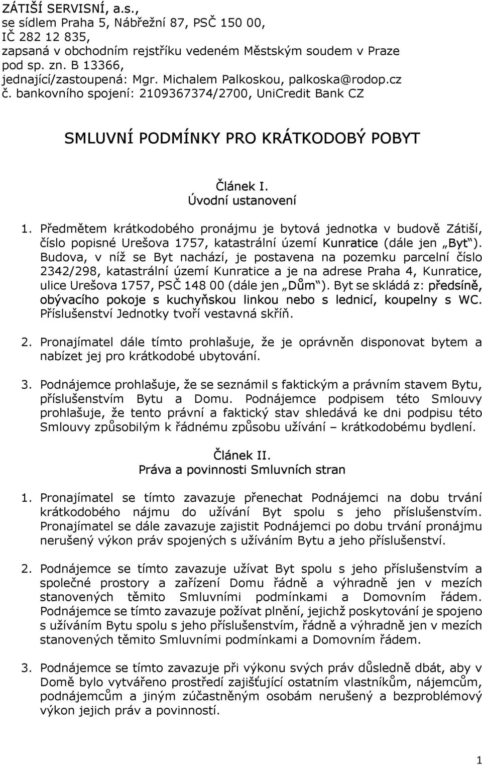 Předmětem krátkodobého pronájmu je bytová jednotka v budově Zátiší, číslo popisné Urešova 1757, katastrální území Kunratice (dále jen Byt ).