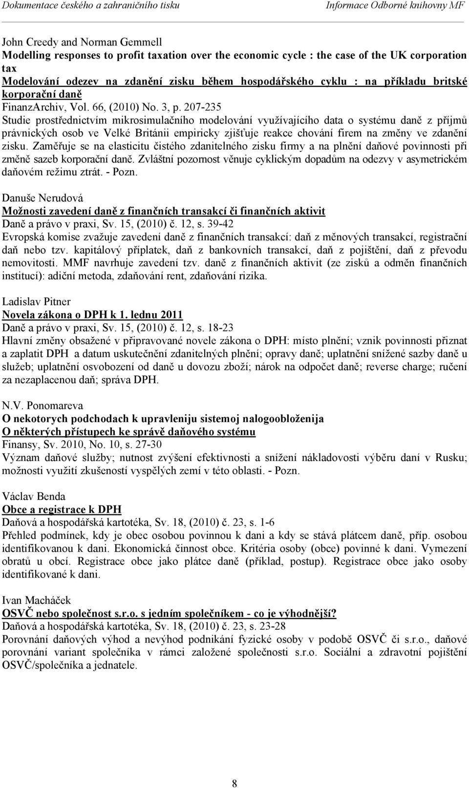 207-235 Studie prostřednictvím mikrosimulačního modelování využívajícího data o systému daně z příjmů právnických osob ve Velké Británii empiricky zjišťuje reakce chování firem na změny ve zdanění