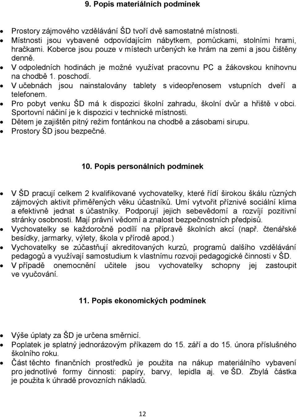 V učebnách jsou nainstalovány tablety s videopřenosem vstupních dveří a telefonem. Pro pobyt venku ŠD má k dispozici školní zahradu, školní dvůr a hřiště v obci.