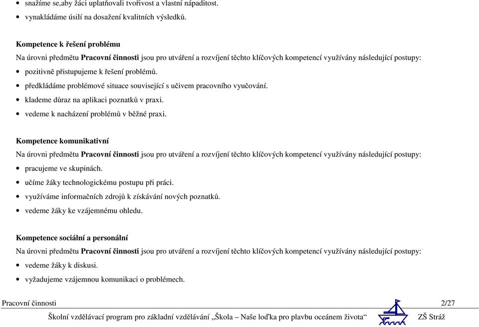 předkládáme problémové situace související s učivem pracovního vyučování. klademe důraz na aplikaci poznatků v praxi. vedeme k nacházení problémů v běžné praxi.