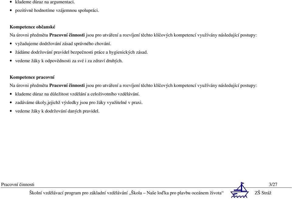 správného chování. žádáme dodržování pravidel bezpečnosti práce a hygienických zásad. vedeme žáky k odpovědnosti za své i za zdraví druhých.