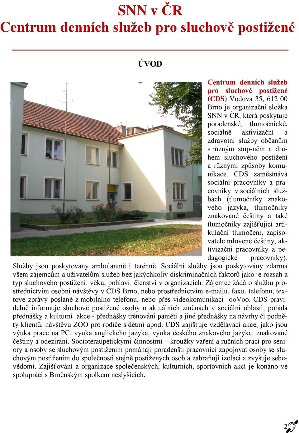 CDS zaměstnává sociální pracovníky a pracovníky v sociálních službách (tlumočníky znakového jazyka, tlumočníky znakované češtiny a také tlumočníky zajišťující artikulační tlumočení, zapisovatele