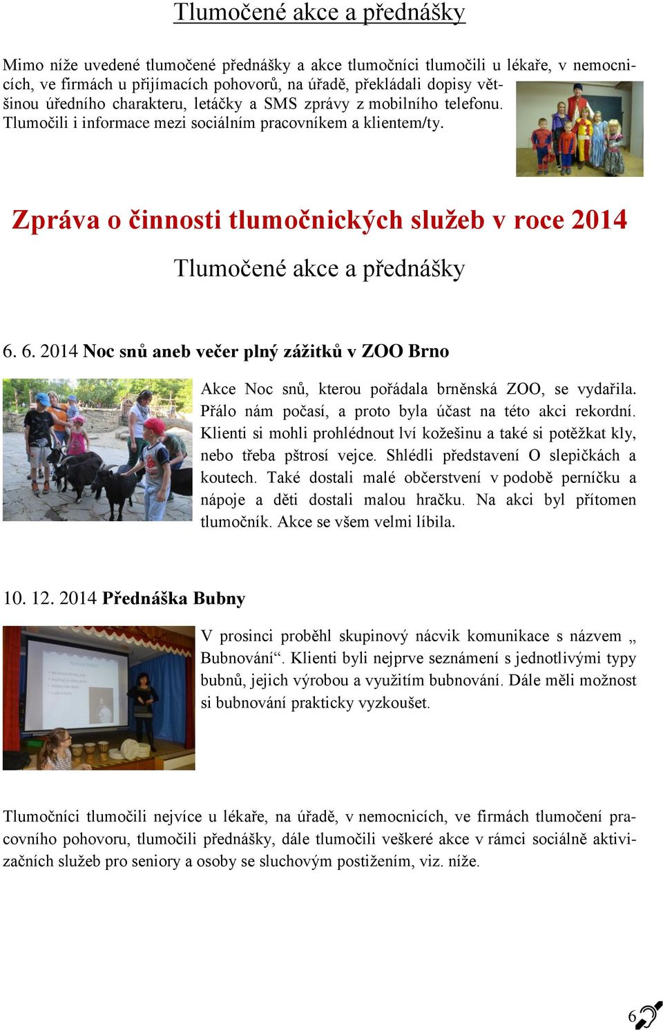 6. 2014 Noc snů aneb večer plný zážitků v ZOO Brno Akce Noc snů, kterou pořádala brněnská ZOO, se vydařila. Přálo nám počasí, a proto byla účast na této akci rekordní.