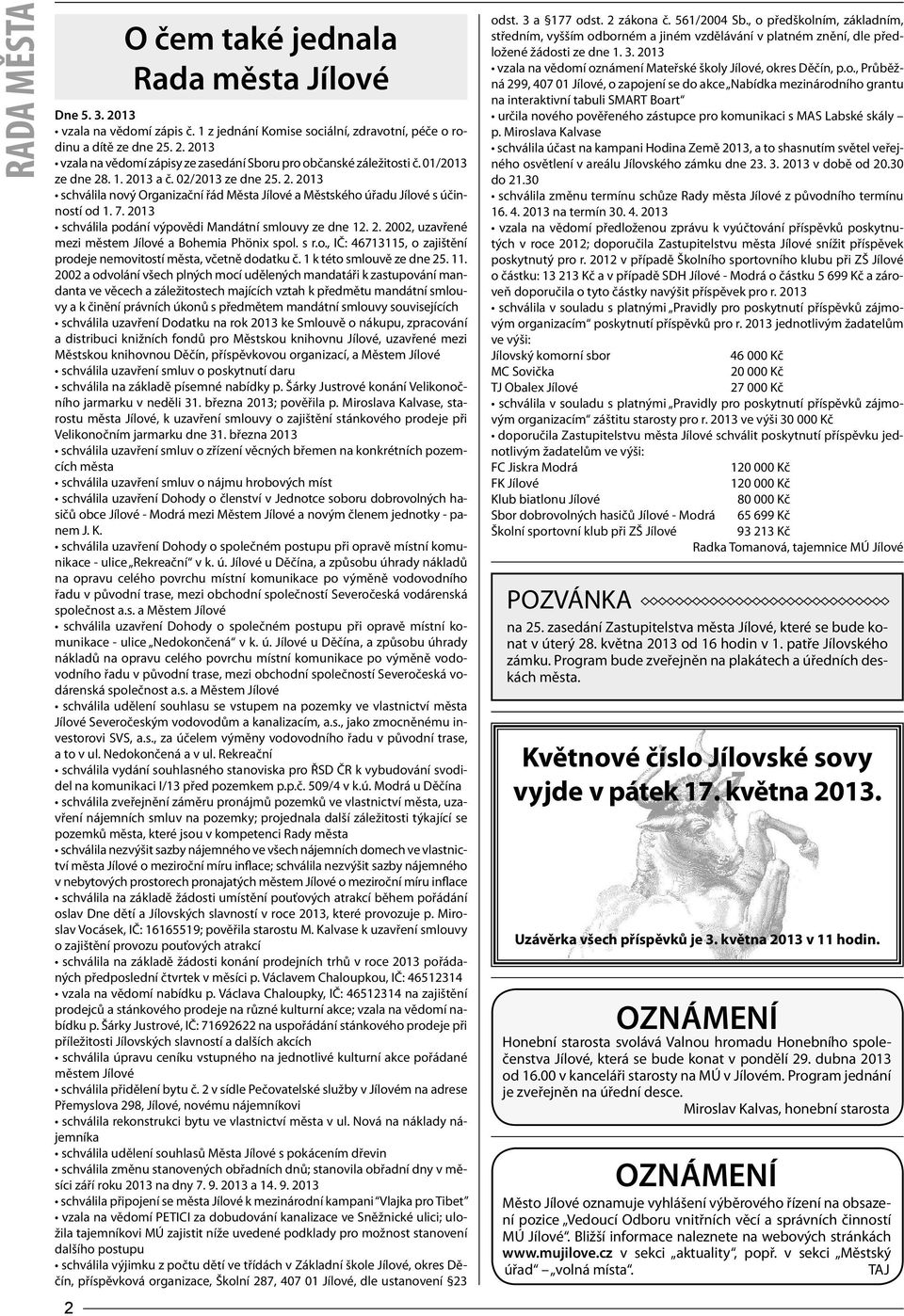 2013 schválila podání výpovědi Mandátní smlouvy ze dne 12. 2. 2002, uzavřené mezi městem Jílové a Bohemia Phönix spol. s r.o., IČ: 46713115, o zajištění prodeje nemovitostí města, včetně dodatku č.