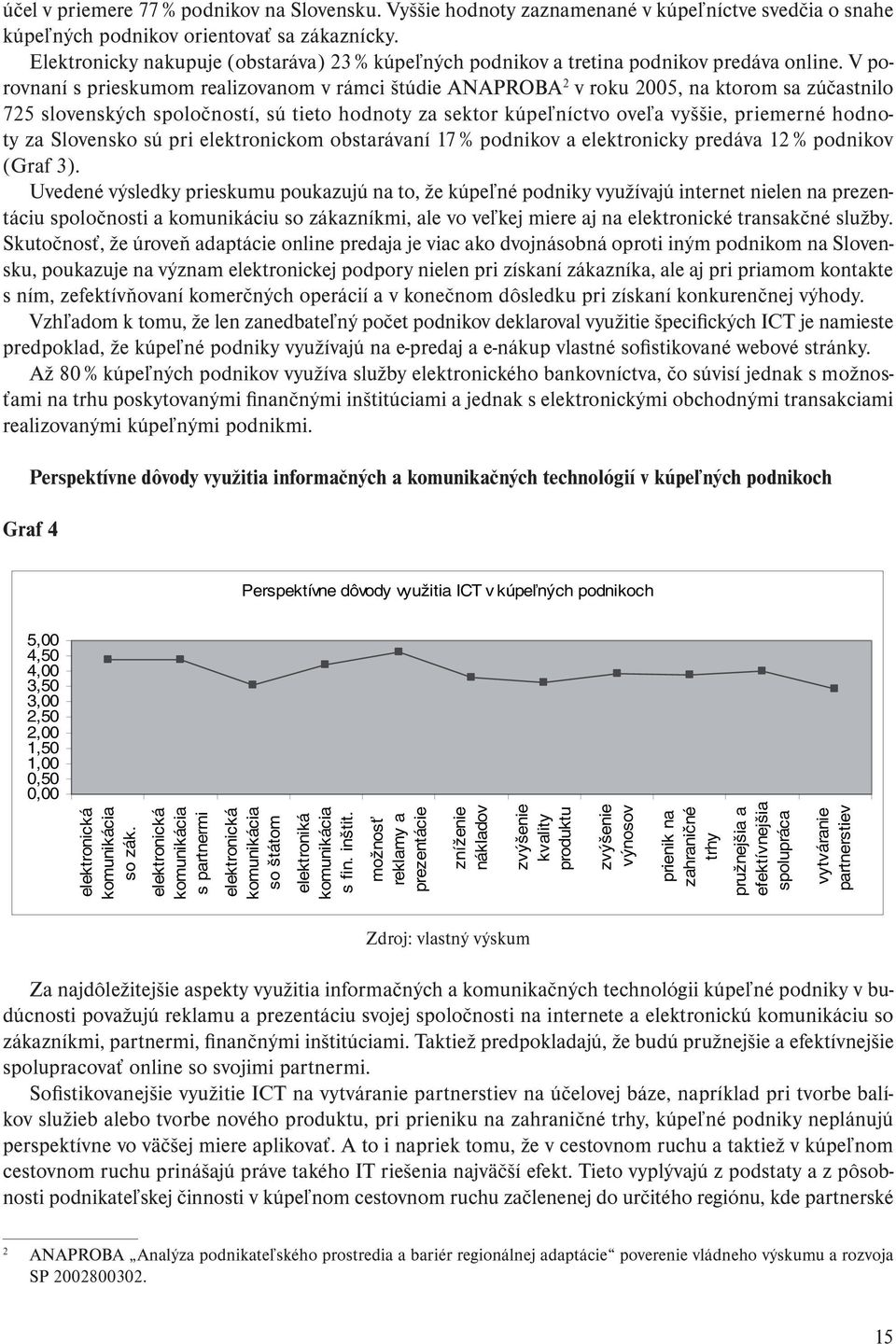 V porovnaní s prieskumom realizovanom v rámci štúdie ANAPROBA 2 v roku 2005, na ktorom sa zúčastnilo 725 slovenských spoločností, sú tieto hodnoty za sektor kúpeľníctvo oveľa vyššie, priemerné