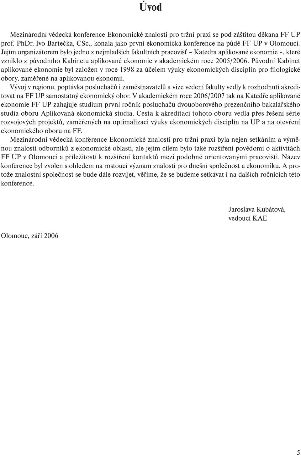 Původní Kabinet aplikované ekonomie byl založen v roce 1998 za účelem výuky ekonomických disciplín pro filologické obory, zaměřené na aplikovanou ekonomii.