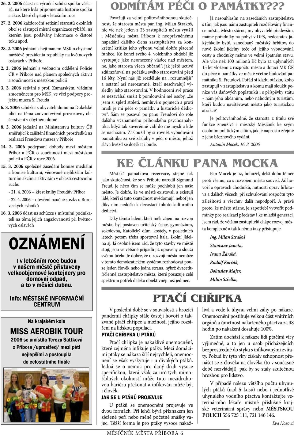 2006 jednání s vedoucím oddělení Policie ČR v Příboře nad plánem společných aktivit a součinnosti s městskou policií 3. 3. 2006 setkání s prof.