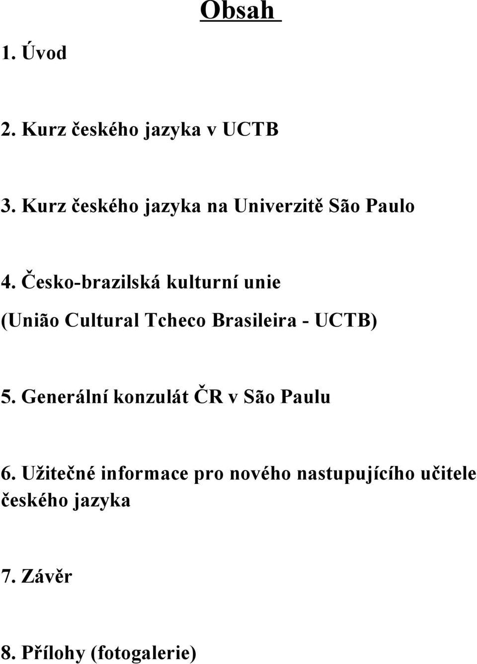 Česko-brazilská kulturní unie (União Cultural Tcheco Brasileira - UCTB) 5.