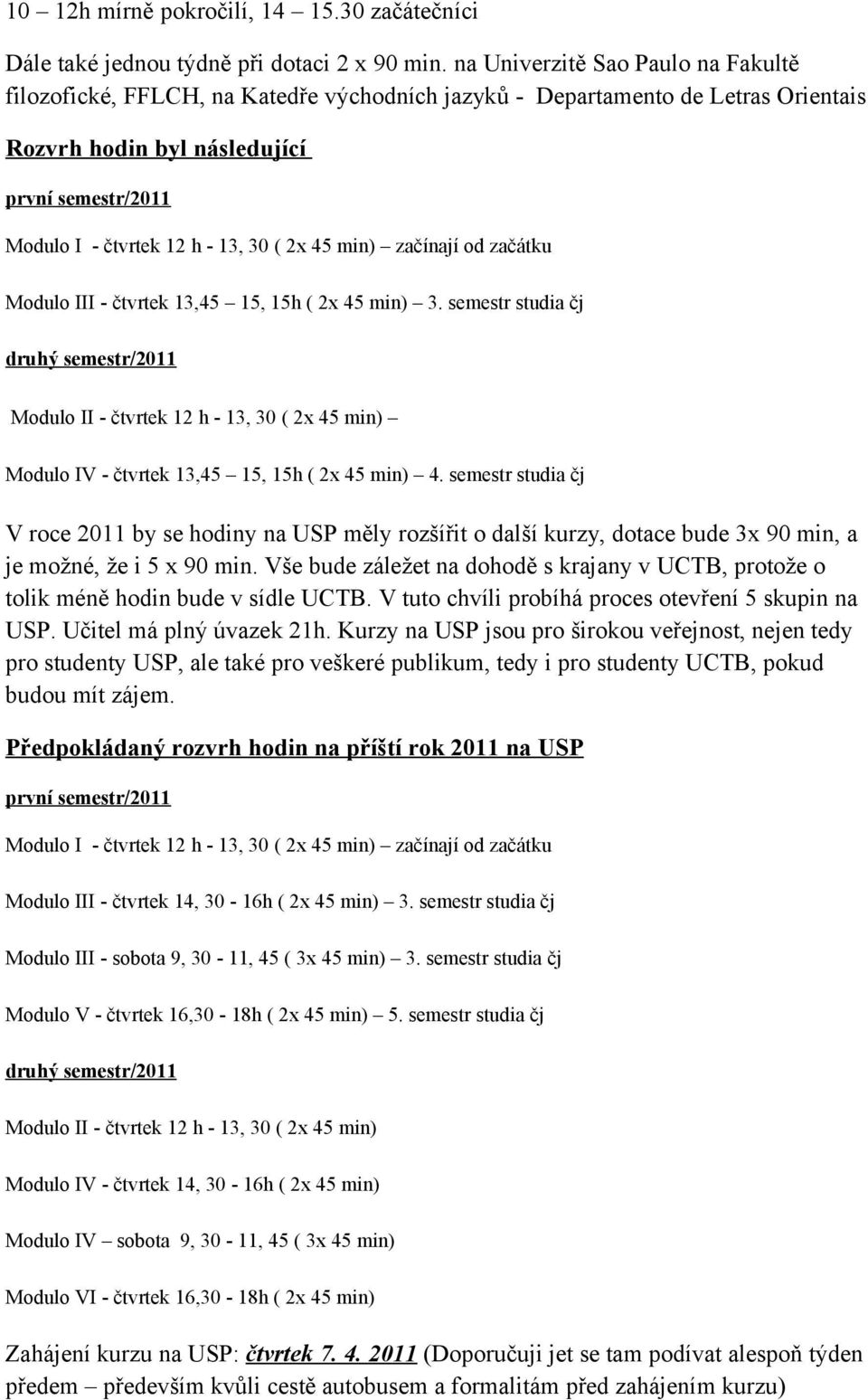 ( 2x 45 min) začínají od začátku Modulo III - čtvrtek 13,45 15, 15h ( 2x 45 min) 3.