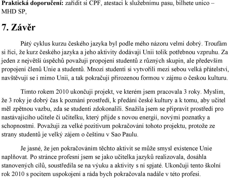 Za jeden z největší úspěchů považuji propojení studentů z různých skupin, ale především propojení členů Unie a studentů.