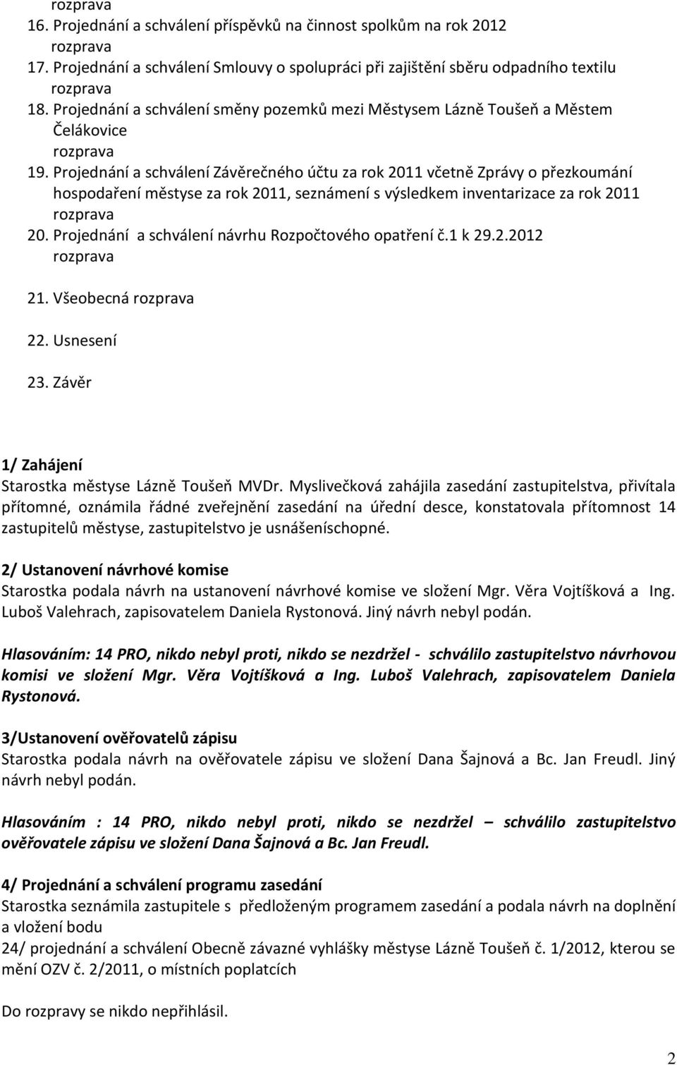 Projednání a schválení Závěrečného účtu za rok 2011 včetně Zprávy o přezkoumání hospodaření městyse za rok 2011, seznámení s výsledkem inventarizace za rok 2011 20.