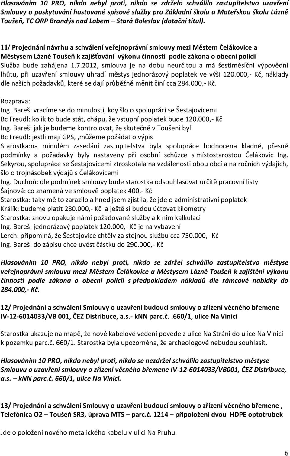 11/ Projednání návrhu a schválení veřejnoprávní smlouvy mezi Městem Čelákovice a Městysem Lázně Toušeň k zajišťování výkonu činnosti podle zákona o obecní policii Služba bude zahájena 1.7.