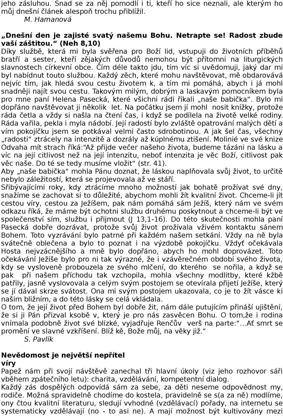 (Neh 8,10) Díky službě, která mi byla svěřena pro Boží lid, vstupuji do životních příběhů bratří a sester, kteří zějakých důvodů nemohou být přítomni na liturgických slavnostech církevní obce.