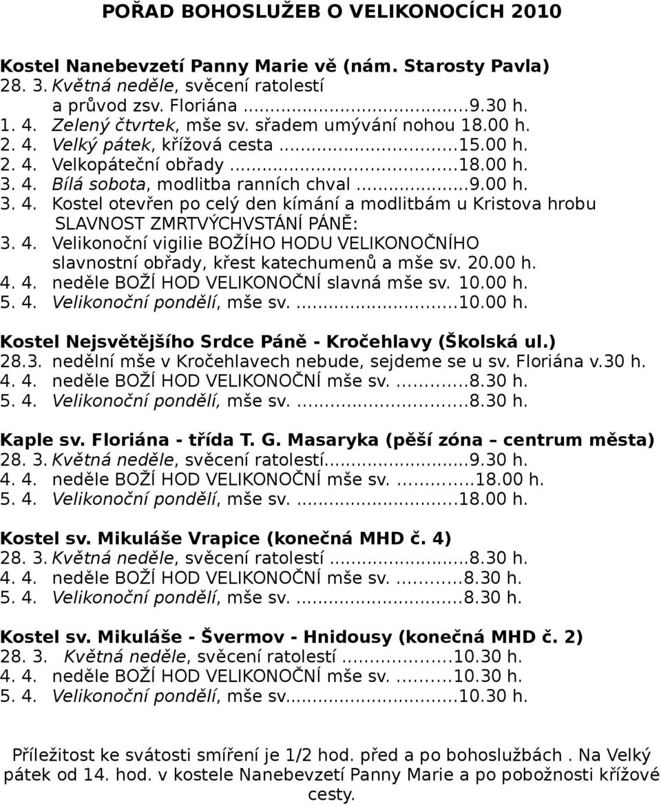 4. Velikonoční vigilie BOŽÍHO HODU VELIKONOČNÍHO slavnostní obřady, křest katechumenů a mše sv. 20.00 h. 4. 4. neděle BOŽÍ HOD VELIKONOČNÍ slavná mše sv. 10.00 h. 5. 4. Velikonoční pondělí, mše sv....10.00 h. Kostel Nejsvětějšího Srdce Páně - Kročehlavy (Školská ul.