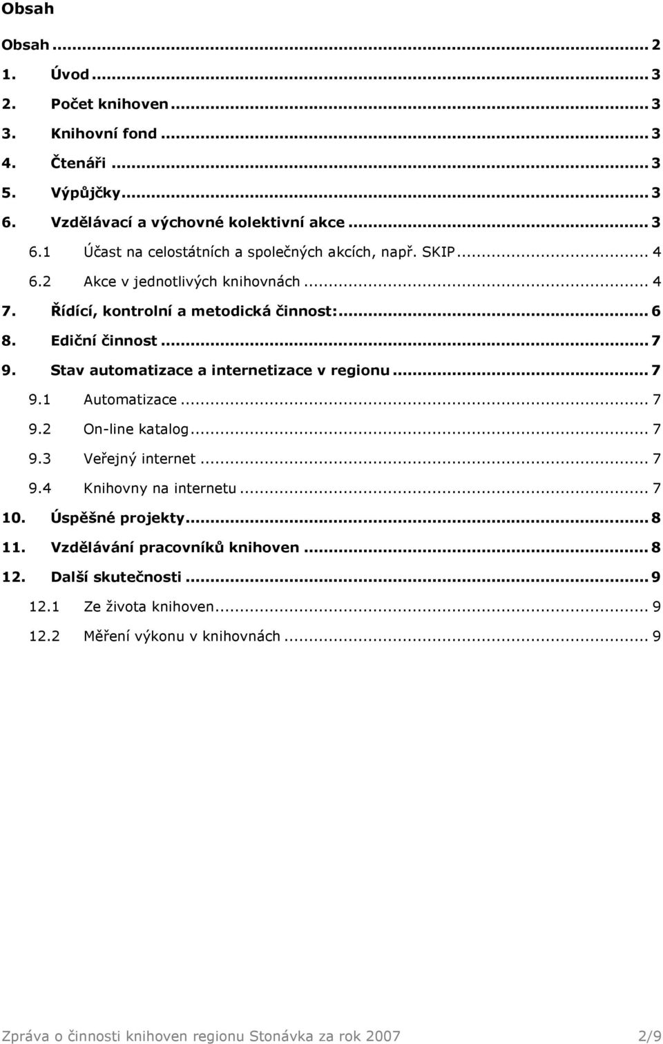 .. 7 9.2 On-line katalog... 7 9.3 Veřejný internet... 7 9.4 Knihovny na internetu... 7 10. Úspěšné projekty... 8 11. Vzdělávání pracovníků knihoven... 8 12. Další skutečnosti.