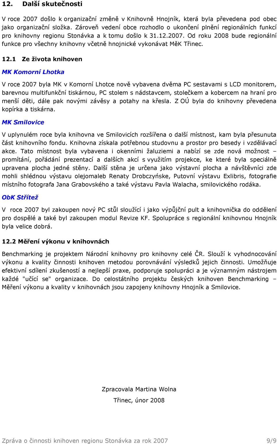 Od roku 2008 bude regionální funkce pro všechny knihovny včetně hnojnické vykonávat MěK Třinec. 12.