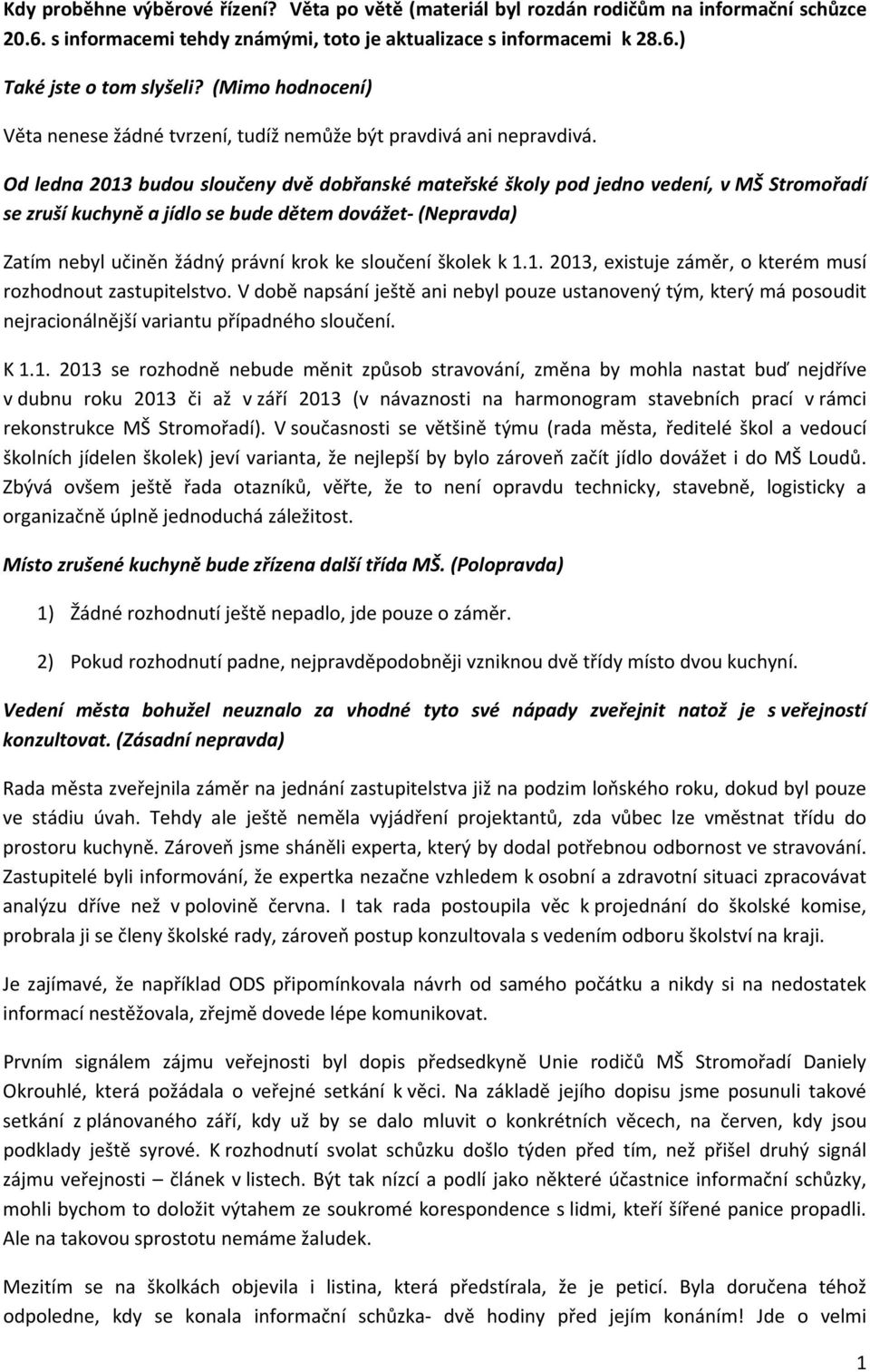 Od ledna 2013 budou sloučeny dvě dobřanské mateřské školy pod jedno vedení, v MŠ Stromořadí se zruší kuchyně a jídlo se bude dětem dovážet (Nepravda) Zatím nebyl učiněn žádný právní krok ke sloučení