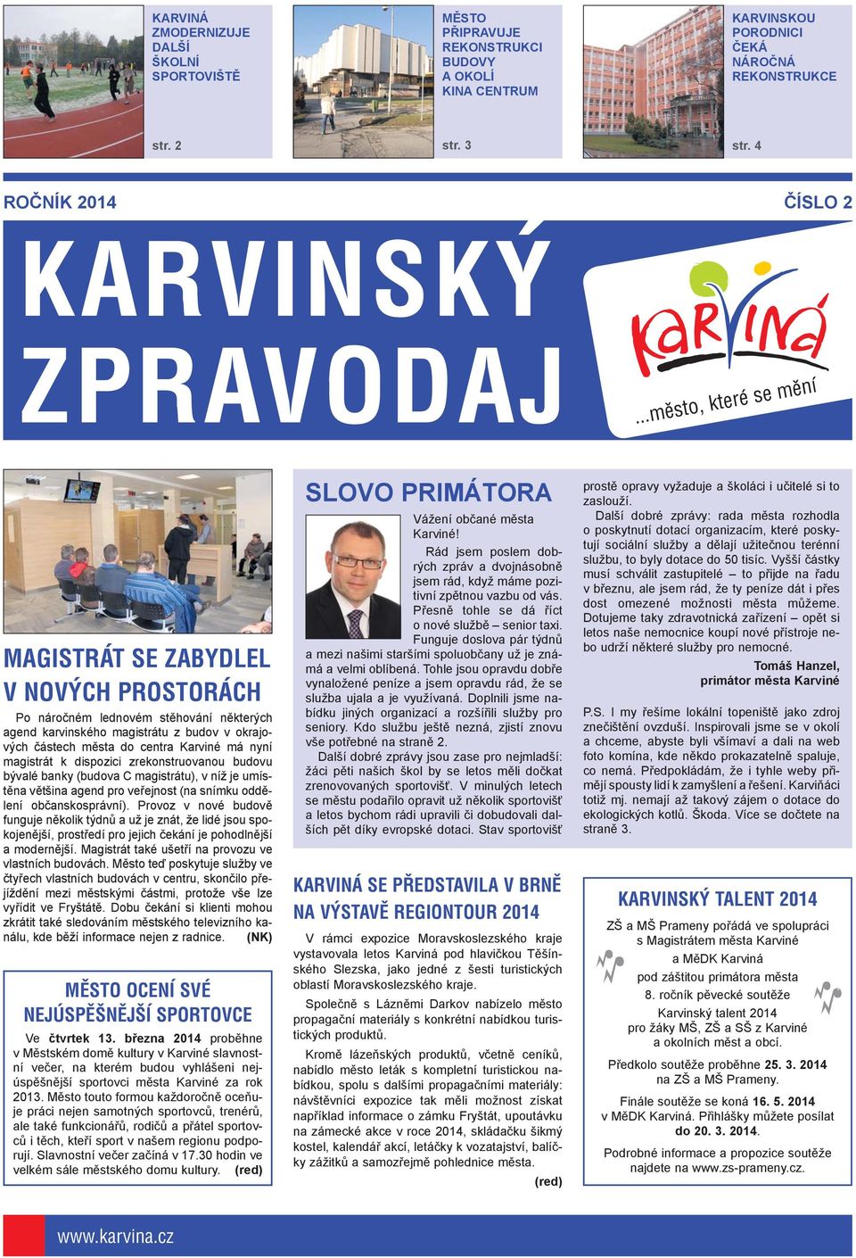 ..město, které se mění MAGISTRÁT SE ZABYDLEL V NOVÝCH PROSTORÁCH Po náročném lednovém stěhování některých agend karvinského magistrátu z budov v okrajových částech města do centra Karviné má nyní