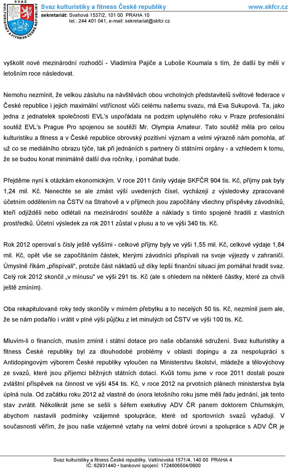 Ta, jako jedna z jednatelek společnosti EVL s uspořádala na podzim uplynulého roku v Praze profesionální soutěž EVL s Prague Pro spojenou se soutěží Mr. Olympia Amateur.