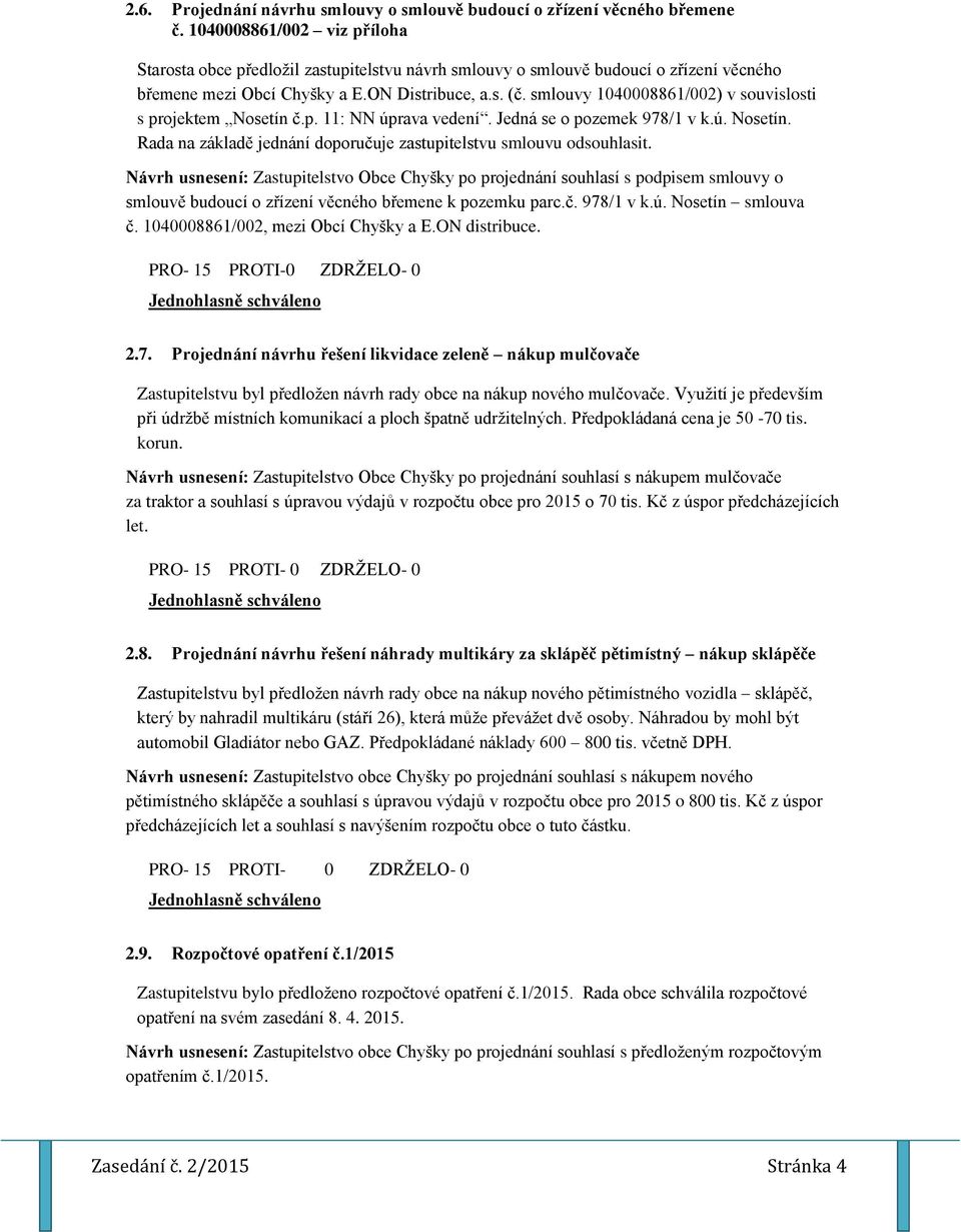 smlouvy 1040008861/002) v souvislosti s projektem Nosetín č.p. 11: NN úprava vedení. Jedná se o pozemek 978/1 v k.ú. Nosetín. Rada na základě jednání doporučuje zastupitelstvu smlouvu odsouhlasit.