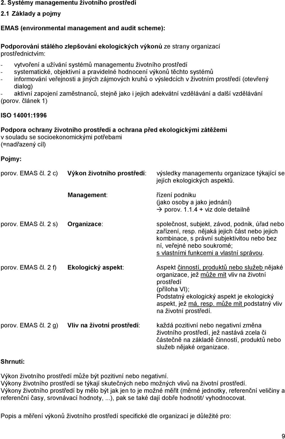 životního prostředí - systematické, objektivní a pravidelné hodnocení výkonů těchto systémů - informování veřejnosti a jiných zájmových kruhů o výsledcích v životním prostředí (otevřený dialog) -